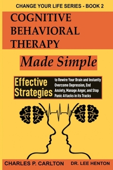 Paperback Cognitive Behavioral Therapy Made Simple: Effective Strategies to Rewire Your Brain and Instantly Overcome Depression, End Anxiety, Manage Anger and S Book