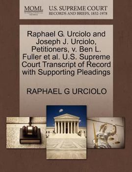 Paperback Raphael G. Urciolo and Joseph J. Urciolo, Petitioners, V. Ben L. Fuller Et Al. U.S. Supreme Court Transcript of Record with Supporting Pleadings Book