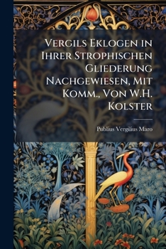 Paperback Vergils Eklogen in Ihrer Strophischen Gliederung Nachgewiesen, Mit Komm., Von W.H. Kolster [German] Book
