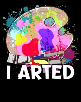 I Arted: Funny I Arted Artist Joke Artistic Painting Pun 2020-2021 Weekly Planner & Gratitude Journal (110 Pages, 8" x 10") Blank Sections For Writing ... Moments of Thankfulness & To Do Lists