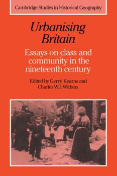 Urbanising Britain: Essays on Class and Community in the Nineteenth Century (Cambridge Studies in Historical Geography)