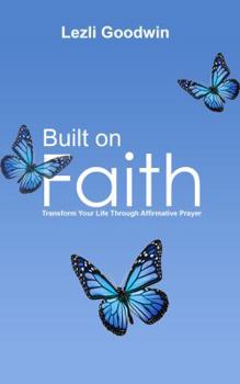 Paperback Built on Faith: Transform Your Life Through Affirmative Prayer Book