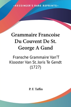 Paperback Grammaire Francoise Du Couvent De St. George A Gand: Fransche Grammaire Van'T Klooster Van St. Joris Te Gendt (1727) [French] Book