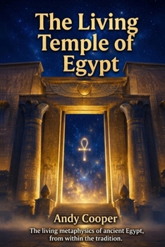 The Living Temple of Egypt: The living metaphysics of ancient Egypt, from within the tradition. (Voices of the Nile)