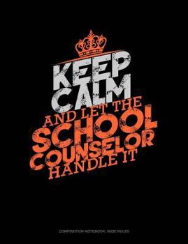 Paperback Keep Calm and Let the School Counselor Handle It: Composition Notebook: Wide Ruled Book