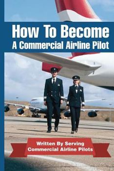 Paperback How To Become A Commercial Airline Pilot: Written By Serving Commercial Airline Pilots Book