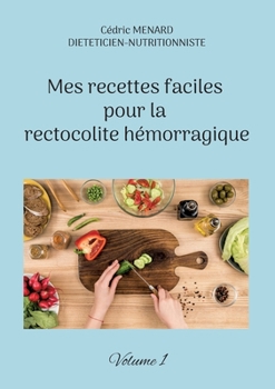 Mes recettes faciles pour la rectocolite hémorragique: Volume 1.
