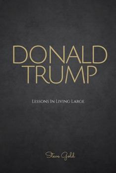 Paperback Donald Trump: Lessons In Living Large - The Biography & Lessons Of Donald Trump Book