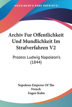 Paperback Archiv Fur Offentlichkeit Und Mundlichkeit Im Strafverfahren V2: Prozess Ludwig Napoleon's (1844) [German] Book