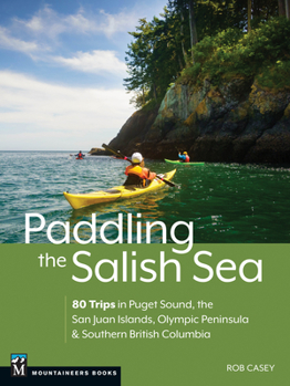 Paperback Paddling the Salish Sea: 80 Trips in Puget Sound, the San Juan Islands, Olympic Peninsula & Southern British Columbia Book