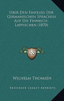 Paperback Uber Den Einfluss Der Germanischen Sprachen Auf Die Finnisch-Lappischen (1870) [German] Book