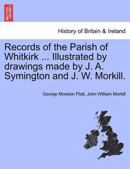 Records of the Parish of Whitkirk ... Illustrated by drawings made by J. A. Symington and J. W. Morkill.