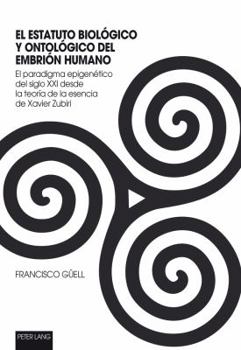 El Estatuto Biológico Y Ontológico del Embrión Humano: El Paradigma Epigenético del Siglo XXI Desde La Teoría de la Esencia de Xavier Zubiri