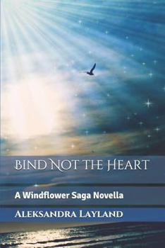 Bind Not the Heart: A Windflower Saga Novella - Book #7 of the Windflower Saga