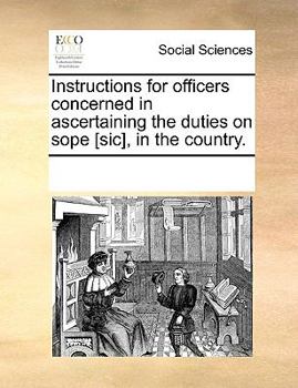 Paperback Instructions for Officers Concerned in Ascertaining the Duties on Sope [sic], in the Country. Book