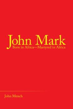 Paperback John Mark: Born in Africa-Martyred in Africa Book