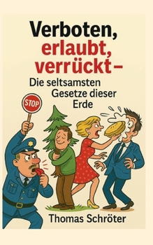 Verboten, erlaubt, verrückt: Die seltsamsten Gesetze dieser Erde (German Edition)