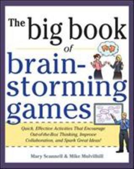 Paperback Big Book of Brainstorming Games: Quick, Effective Activities That Encourage Out-Of-The-Box Thinking, Improve Collaboration, and Spark Great Ideas! Book