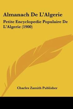 Almanach De L'Algerie: Petite Encyclopedie Populaire De L'Algerie (1900)