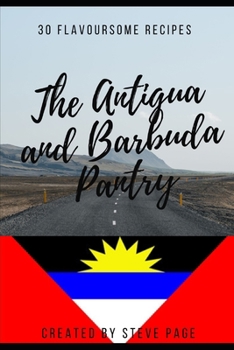 The Antigua and Barbuda Pantry: 30 Traditional Recipe's (The World Pantry)