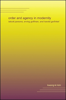 Paperback Order and Agency in Modernity: Talcott Parsons, Erving Goffman, and Harold Garfinkel Book