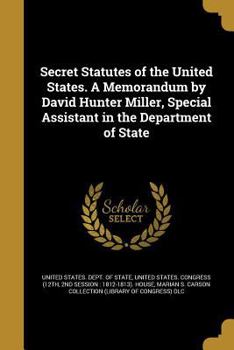 Paperback Secret Statutes of the United States. A Memorandum by David Hunter Miller, Special Assistant in the Department of State Book