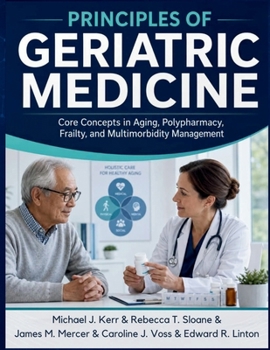 Principles of Geriatric Medicine: Core Concepts in Aging, Polypharmacy, Frailty, and Multimorbidity Management