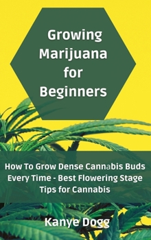 Growing Marijuana for Beginners: How To Grow Dense Cannаbis Buds Every Time - Best Flowering Stage Tips for Cannabis