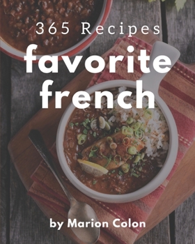 Paperback 365 Favorite French Recipes: Make Cooking at Home Easier with French Cookbook! Book