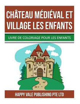 Paperback Château Médiéval Et Village Les Enfants: Livre de Coloriage Pour Les Enfants [French] Book