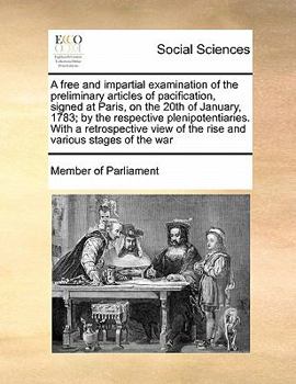 Paperback A free and impartial examination of the preliminary articles of pacification, signed at Paris, on the 20th of January, 1783; by the respective plenipo Book