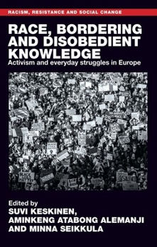 Race, bordering and disobedient knowledge: Activism and everyday struggles in Europe (Racism, Resistance and Social Change)