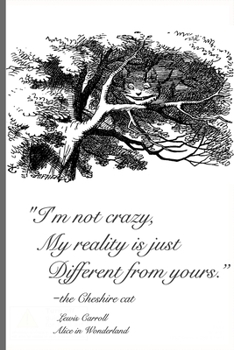 Alice in Wonderland Cheshire Cat Notebook: I am not crazy, my reality is just different than yours, 100 pages of lined journal paper, for writing, drawing, doodling or sketching