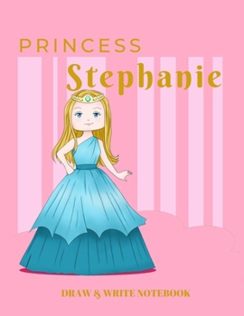 Paperback Princess Stephanie Draw & Write Notebook: With Picture Space and Dashed Mid-line for Early Learner Girls. Personalized with Name Book