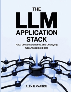 Paperback The LLM Application Stack: RAG, Vector Databases, and Deploying Gen-AI Apps at Scale Book