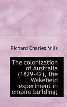 Hardcover The Colonization of Australia (1829-42), the Wakefield Experiment in Empire Building; Book