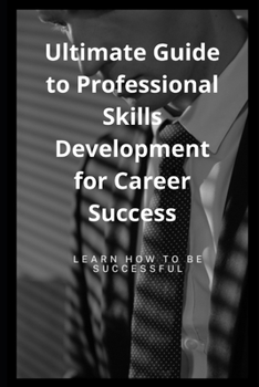 Paperback Ultimate Guide to Professional Skills Development for Career Success Book