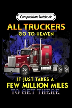 Composition Notebook: All Truckers Go to Heaven - Trucker  Journal/Notebook Blank Lined Ruled 6x9 100 Pages