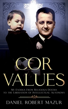 Hardcover COR Values: My Exodus From Religious Dogma to the Liberation of Intellectual Autonomy Book