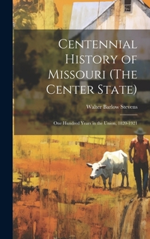 Hardcover Centennial History of Missouri (The Center State): One Hundred Years in the Union, 1820-1921 Book