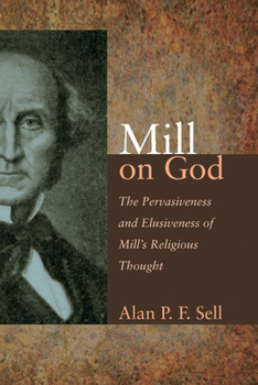 Paperback Mill on God: The Pervasiveness and Elusiveness of Mill's Religious Thought Book