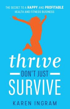 Paperback Thrive Don't Just Survive: The Secret to a Happy and Profitable Health and Fitness Business Book