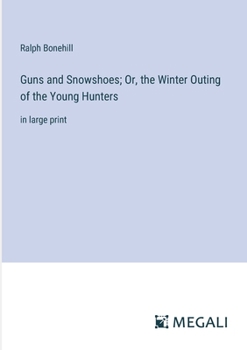 Paperback Guns and Snowshoes; Or, the Winter Outing of the Young Hunters: in large print Book