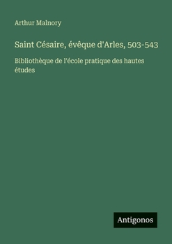 Saint Césaire, évêque d'Arles, 503-543: Bibliothèque de l'école pratique des hautes études