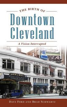 Hardcover The Birth of Downtown Cleveland: A Vision Interrupted Book