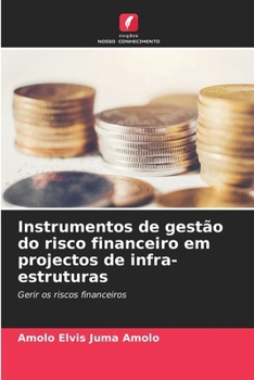 Instrumentos de gestão do risco financeiro em projectos de infra-estruturas (Portuguese Edition)