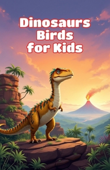 Dinosaurs Birds for Kids: How Feathered Prehistoric Creatures Evolved Into Modern Birds — Fossils, Flight, and Evolution Explained for Young Readers