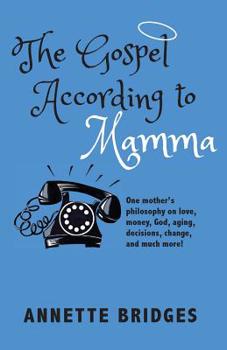 Paperback The Gospel According to Mamma: One mother's philosophy on love, money, God, aging, decisions, change, and much more! Book