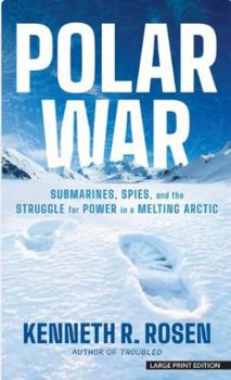 Polar War: Submarines, Spies, and the Struggle for Power in a Melting Arctic
