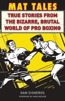 Mat Tales: True Stories from the Bizarre, Brutal World of Pro Boxing
